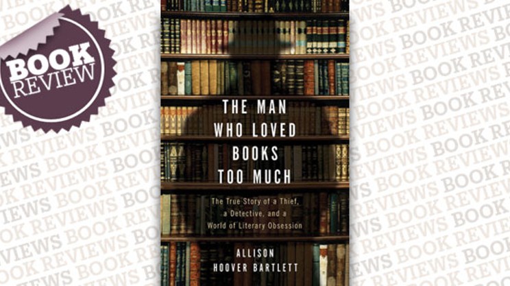 The Man Who Loved Books Too Much: The Story of a Thief, a Detective, and a World of Literary Obsession