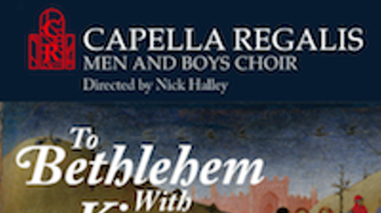 Image: To Bethlehem With Kings 2018 feat. Capella Regalis Men & Boys Choir