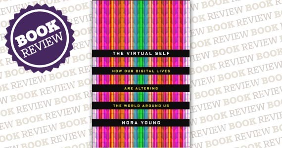 The Virtual Self: How Our Digital Lives Are Altering the World Around Us